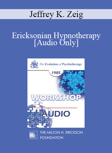 [Audio] EP85 Workshop 26 - Ericksonian Hypnotherapy - Jeffrey K. Zeig