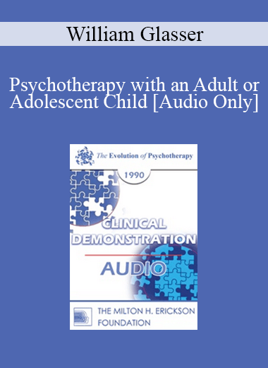 [Audio] EP90 Clinical Presentation 05 - Psychotherapy with an Adult or Adolescent Child - William Glasser