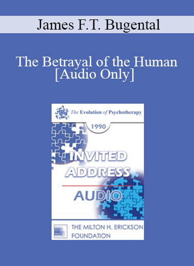 [Audio] EP90 Invited Address 11b - The Betrayal of the Human: Psychotherapy's Mission to Reclaim Our Lost Identity - James F.T. Bugental