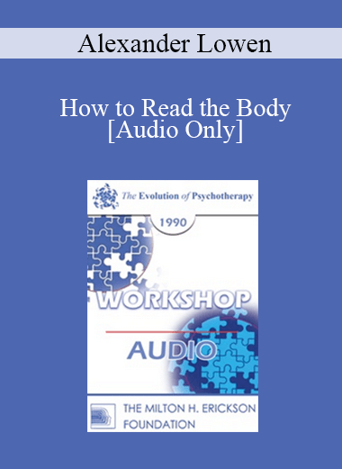 [Audio] EP90 Workshop 12 - How to Read the Body: Past History into Present Behavior - Alexander Lowen