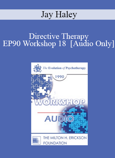 [Audio] EP90 Workshop 18 - Directive Therapy - Jay Haley
