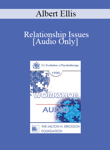 [Audio] EP90 Workshop 27 - Relationship Issues: A Rational-Emotive Approach - Albert Ellis