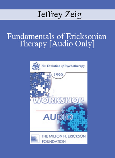 [Audio] EP90 Workshop 33 - Fundamentals of Ericksonian Therapy - Jeffrey Zeig