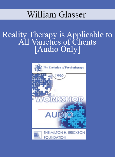 [Audio] EP90 Workshop 35 - Reality Therapy is Applicable to All Varieties of Clients - William Glasser