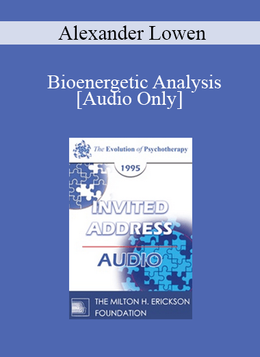 [Audio] EP95 Invited Address 02a - Bioenergetic Analysis: My Development as a Body-Mind Therapist - Alexander Lowen