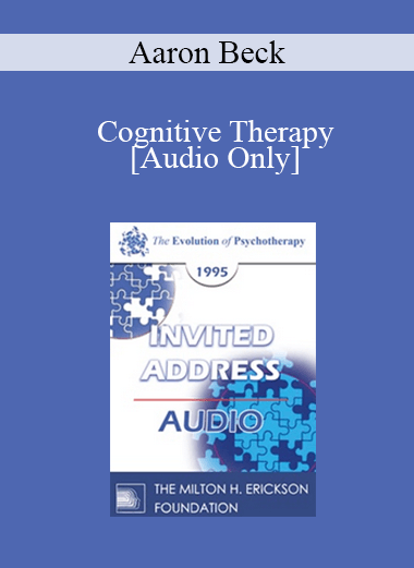 [Audio] EP95 Invited Address 05a - Cognitive Therapy: The Evolution of a System of Psychotherapy - Aaron Beck