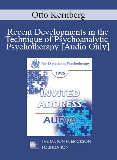 [Audio] EP95 Invited Address 07a - Recent Developments in the Technique of Psychoanalytic Psychotherapy - Otto Kernberg