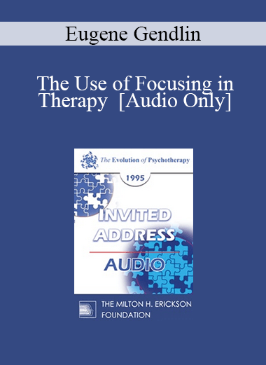 [Audio] EP95 Invited Address 09b - The Use of Focusing in Therapy - Eugene Gendlin