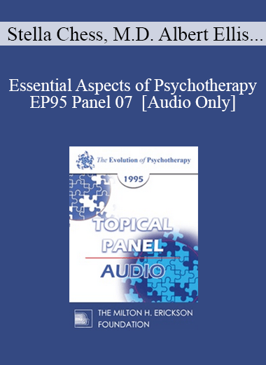 [Audio] EP95 Panel 07 - Essential Aspects of Psychotherapy - Stella Chess