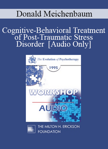 [Audio] EP95 WS12 - Cognitive-Behavioral Treatment of Post-Traumatic Stress Disorder - Donald Meichenbaum