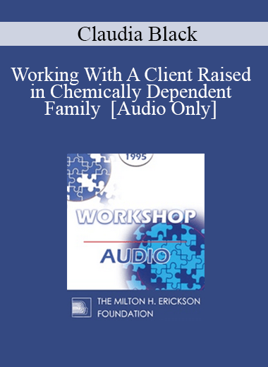 [Audio] EP95 WS13 - Working With A Client Raised in Chemically Dependent Family - Claudia Black