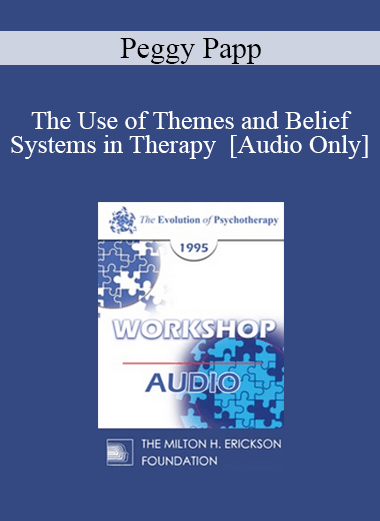 [Audio] EP95 WS26 - The Use of Themes and Belief Systems in Therapy - Peggy Papp