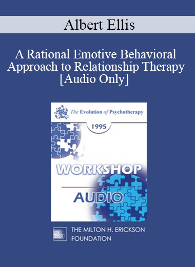 [Audio] EP95 WS29 - A Rational Emotive Behavioral Approach to Relationship Therapy - Albert Ellis