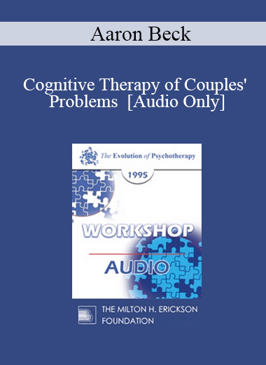 [Audio] EP95 WS33 - Cognitive Therapy of Couples' Problems - Aaron Beck