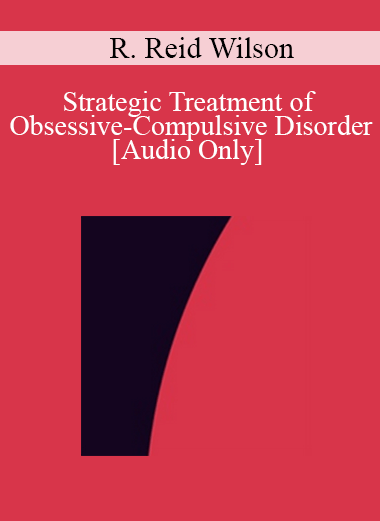 [Audio] IC04 Clinical Demonstration 02 - Strategic Treatment of Obsessive-Compulsive Disorder - R. Reid Wilson