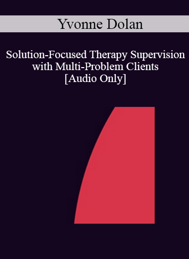 [Audio] IC04 Clinical Demonstration 04 - Solution-Focused Therapy Supervision with Multi-Problem Clients - Yvonne Dolan