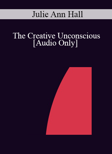 [Audio] IC04 Short Course 17 - The Creative Unconscious: At Play in the Sandbox of the Mind - Julie Ann Hall