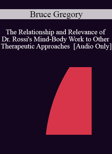 [Audio] IC04 Short Course 31 - The Relationship and Relevance of Dr. Rossi's Mind-Body Work to Other Therapeutic Approaches - Bruce Gregory