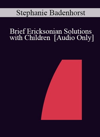 [Audio] IC04 Short Course 45 - Brief Ericksonian Solutions with Children - Stephanie Badenhorst