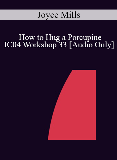 [Audio] IC04 Workshop 33 - How to Hug a Porcupine: Approaches that Work for Treating Difficult and Challenging Children and Adolescents - Joyce Mills