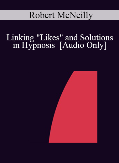 [Audio] IC04 Workshop 37 - Linking "Likes" and Solutions in Hypnosis - Robert McNeilly