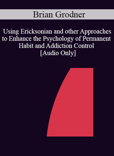 [Audio] IC04 Workshop 42 - Using Ericksonian and other Approaches to Enhance the Psychology of Permanent Habit and Addiction Control - Brian Grodner
