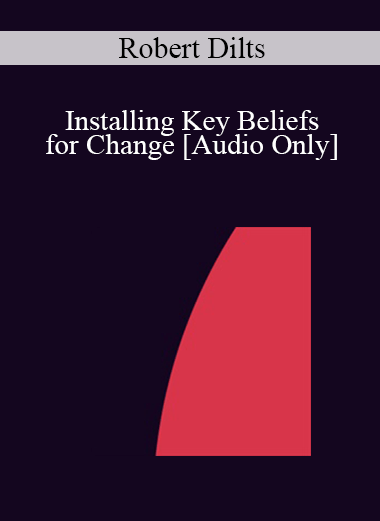 [Audio] IC07 Clinical Demonstration 03 - Installing Key Beliefs for Change - Robert Dilts