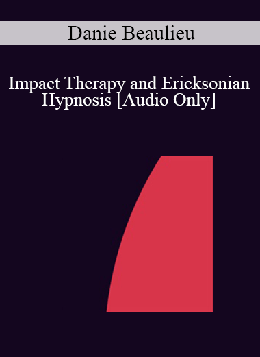[Audio] IC07 Clinical Demonstration 05 - Impact Therapy and Ericksonian Hypnosis - Danie Beaulieu