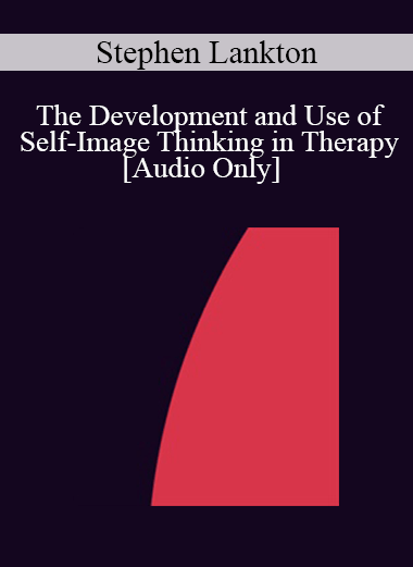 [Audio] IC07 Fundamentals of Hypnosis 07 - The Development and Use of Self-Image Thinking in Therapy - Stephen Lankton