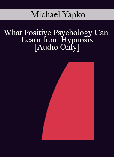 [Audio] IC07 Keynote 01 - What Positive Psychology Can Learn from Hypnosis - Michael Yapko