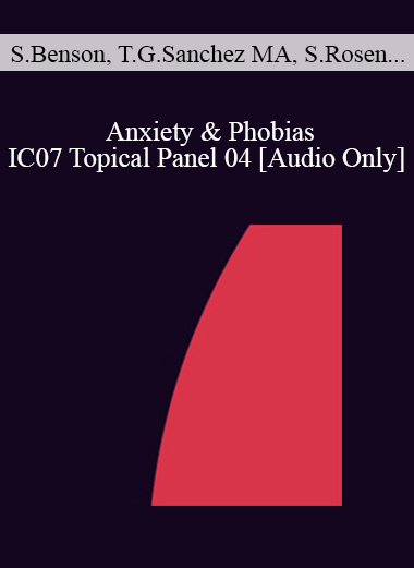 [Audio] IC07 Topical Panel 04 - Anxiety & Phobias - Sonja Benson