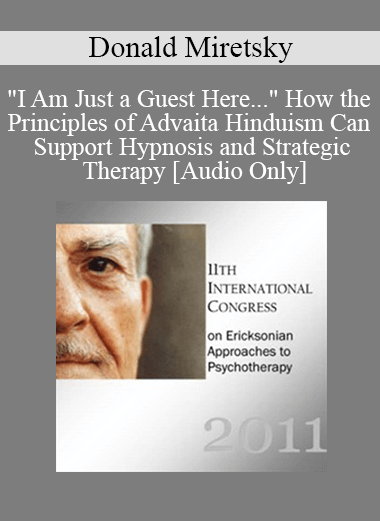 [Audio] IC11 Short Course 05 - "I Am Just a Guest Here..." How the Principles of Advaita Hinduism Can Support Hypnosis and Strategic Therapy - Donald Miretsky