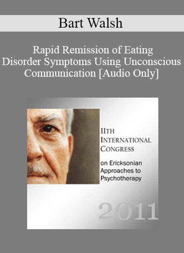[Audio] IC11 Short Course 08 - Rapid Remission of Eating Disorder Symptoms Using Unconscious Communication - Bart Walsh