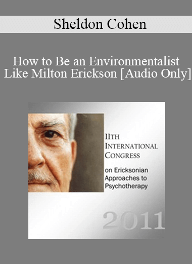 [Audio] IC11 Workshop 09 - How to Be an Environmentalist Like Milton Erickson - Sheldon Cohen