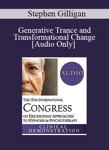[Audio] IC19 Clinical Demonstration 04 - Generative Trance and Transformational Change - Stephen Gilligan