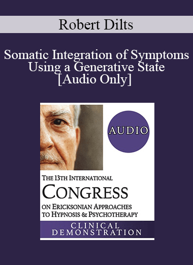 [Audio] IC19 Clinical Demonstration 07 - Somatic Integration of Symptoms Using a Generative State - Robert Dilts