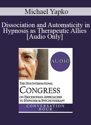 [Audio] IC19 Fundamentals of Hypnosis 05 - Dissociation and Automaticity in Hypnosis as Therapeutic Allies - Michael Yapko
