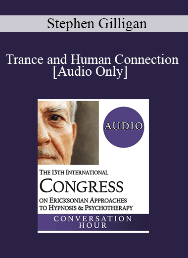 [Audio] IC19 Keynote 05 - Trance and Human Connection: The Cornerstones for Deep Therapeutic Change - Stephen Gilligan