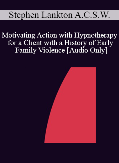[Audio] IC88 Clinical Demonstration 03 - Motivating Action with Hypnotherapy for a Client with a History of Early Family Violence - Stephen Lankton A.C.S.W.