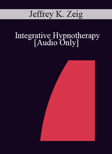 [Audio] IC92 Clinical Demonstration 10 - Integrative Hypnotherapy - Jeffrey K. Zeig