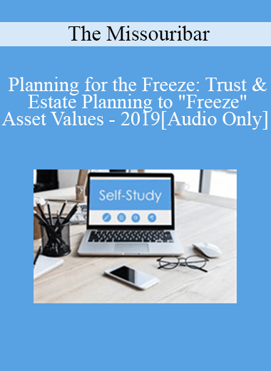 [Audio] The Missouribar - Planning for the Freeze: Trust & Estate Planning to "Freeze" Asset Values - 2019