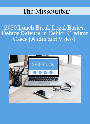 The Missouribar - 2020 Lunch Break Legal Basics: Debtor Defense in Debtor-Creditor Cases