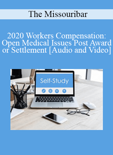 The Missouribar - 2020 Workers Compensation: Open Medical Issues Post Award or Settlement