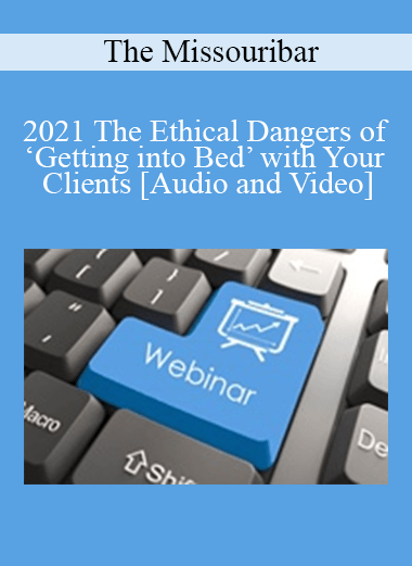 The Missouribar - 2021 The Ethical Dangers of ‘Getting into Bed’ with Your Clients