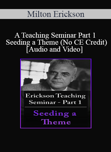 [Audio and Video] A Teaching Seminar with Milton Erickson Part 1 - Seeding a Theme (No CE Credit)