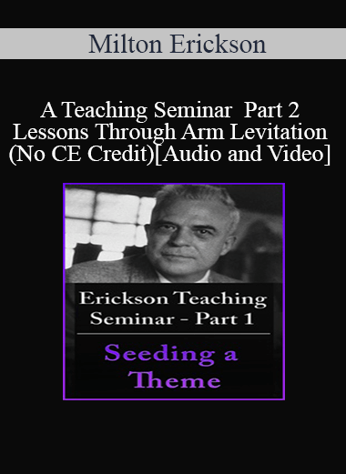[Audio and Video] A Teaching Seminar with Milton Erickson Part 2 - Lessons Through Arm Levitation (No CE Credit)