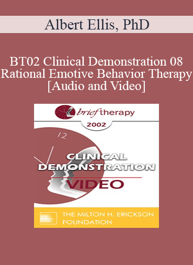 [Audio and Video] BT02 Clinical Demonstration 08 - Rational Emotive Behavior Therapy - Albert Ellis