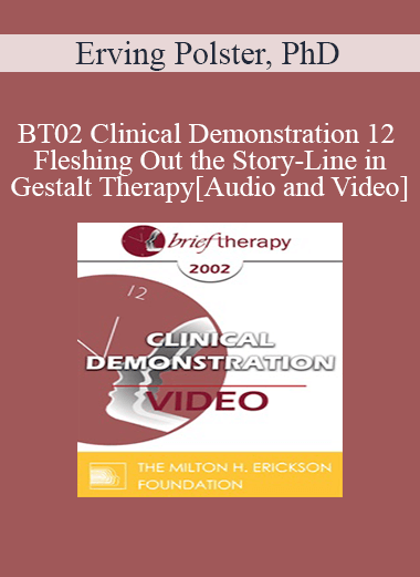 [Audio and Video] BT02 Clinical Demonstration 12 - Fleshing Out the Story-Line in Gestalt Therapy - Erving Polster