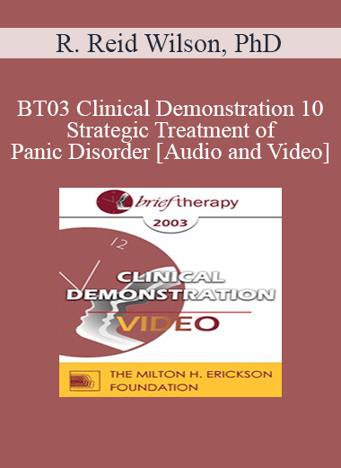 [Audio and Video] BT03 Clinical Demonstration 10 - Strategic Treatment of Panic Disorder - R. Reid Wilson