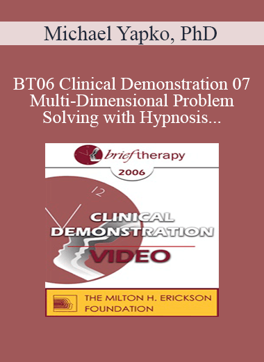 [Audio and Video] BT06 Clinical Demonstration 07 - Multi-Dimensional Problem-Solving with Hypnosis - Michael Yapko